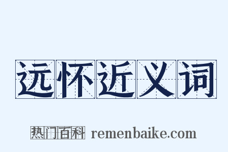 远怀近义词是什么意思的图片